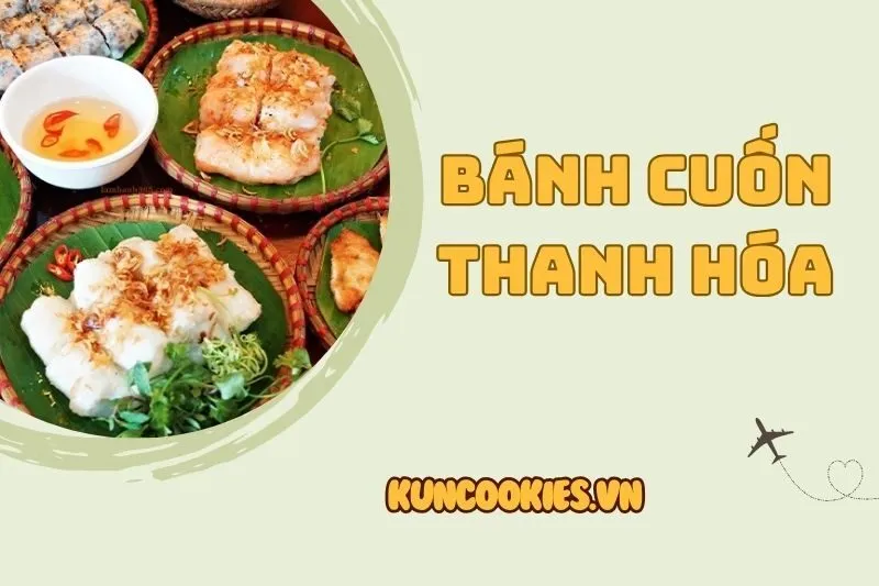 Bánh cuốn Thanh Hóa: Đặc sản độc đáo, điểm đến ẩm thực nên thử