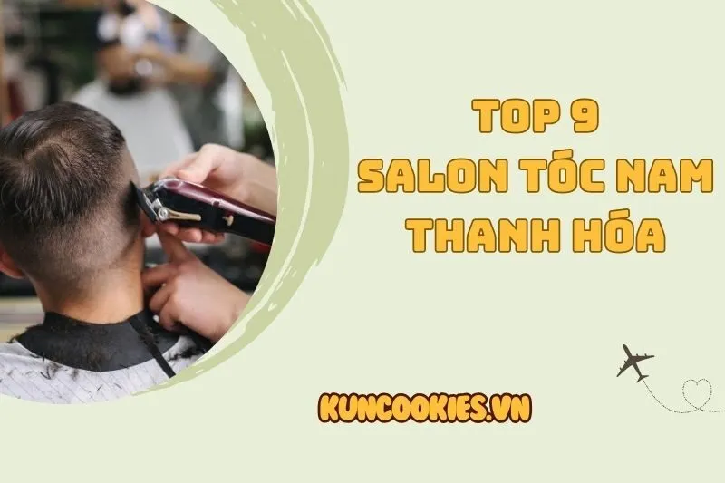 Cắt tóc nam Thanh Hóa: Top 9 salon uy tín, giá tốt, cập nhật 2025
