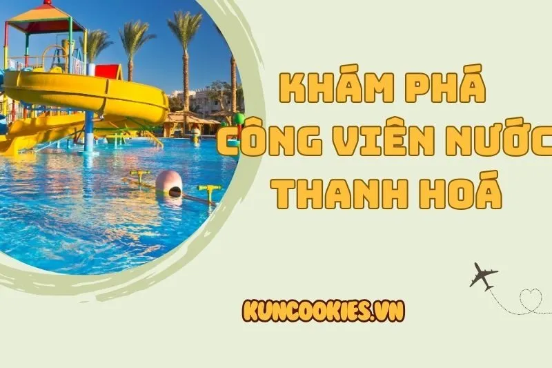 Khám Phá Công Viên Nước Thanh Hóa 2025: Sun World, Đại Dương, Long Tơ