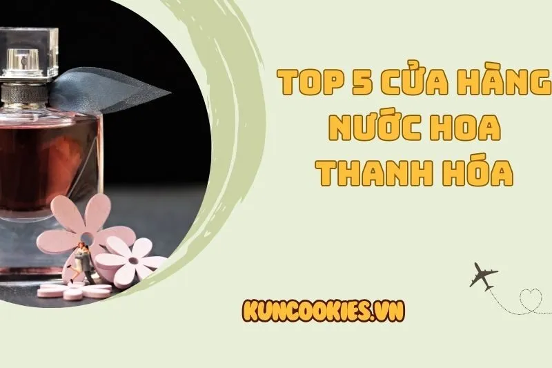 Khám phá cửa hàng nước hoa Thanh Hóa uy tín và chất lượng 2025