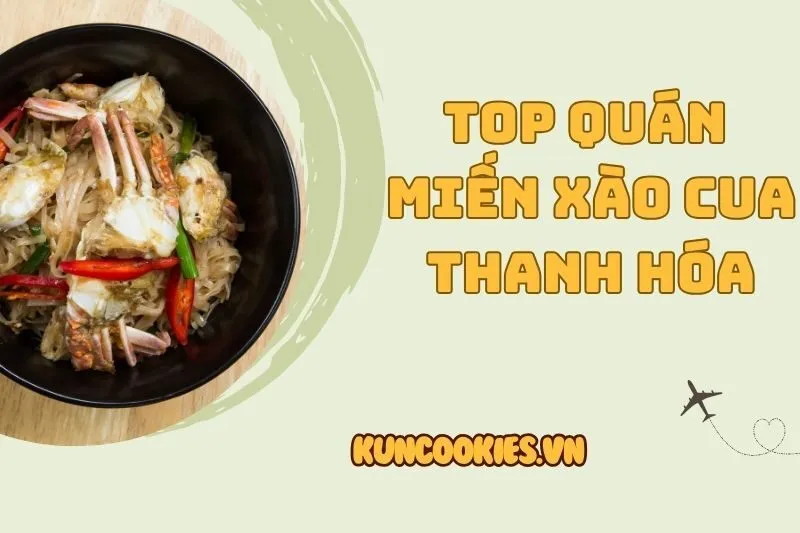 Khám Phá Top Quán Miến Xào Cua Thanh Hóa 2025 Ngon Khó Cưỡng