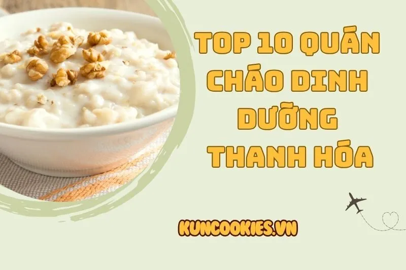 Top 10 Địa Điểm Cháo Dinh Dưỡng Thanh Hóa Ngon Chất Lượng Nhất 2025