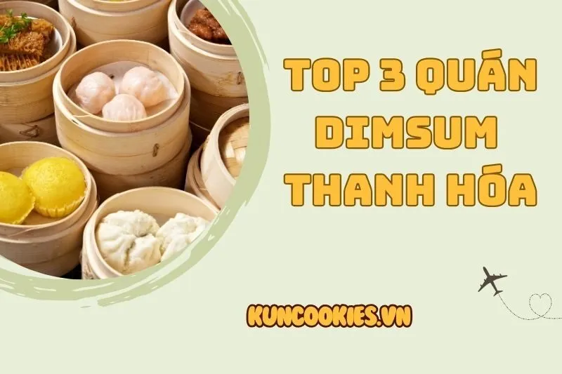 Top 3 quán dimsum Thanh Hóa 2025 chuẩn vị Trung Hoa, phải thử ngay!