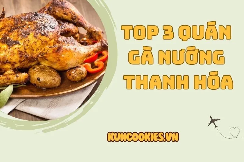 Top 3 quán gà nướng Thanh Hóa thơm ngon, đáng thử nhất 2025
