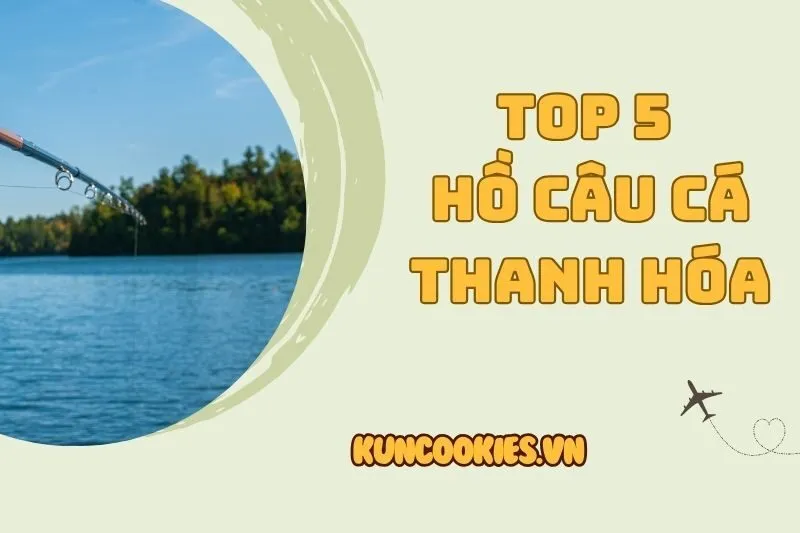 Top 5 Hồ Câu Cá Thanh Hóa: Điểm Đến Thư Giãn Tuyệt Vời 2025