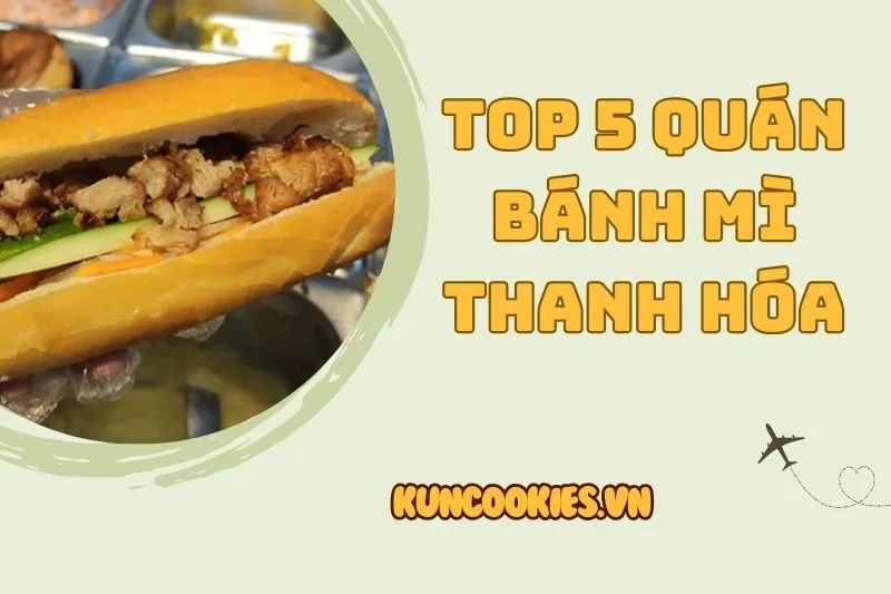 Top 5 quán bánh mì Thanh Hóa 2025 ngon, nổi tiếng không thể bỏ qua