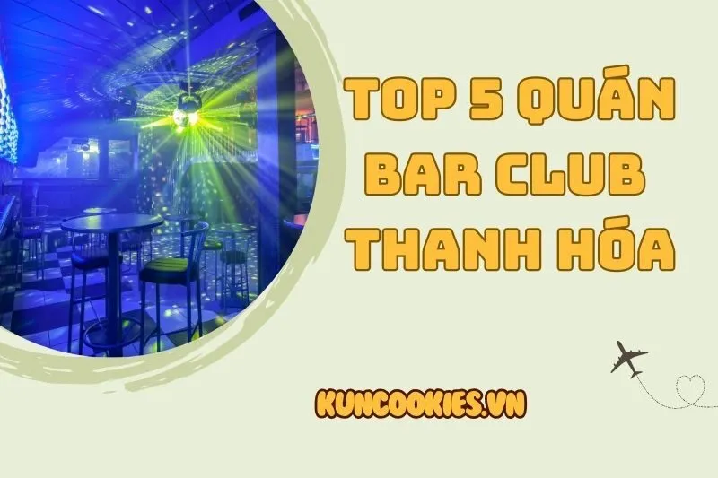 Top 5 quán bar club Thanh Hóa: Điểm đến sôi động và thú vị nhất 2025