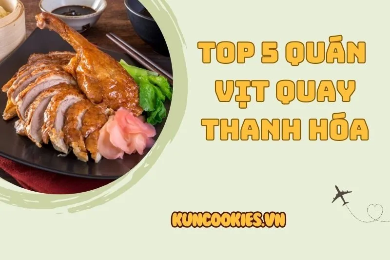 Top 5 Quán Vịt Quay Thanh Hóa Ngon Không Thể Bỏ Lỡ 2025