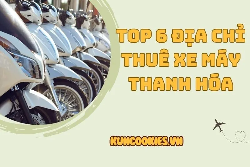 Top 6 địa chỉ thuê xe máy Thanh Hóa 2025 uy tín bạn nên biết ngay!