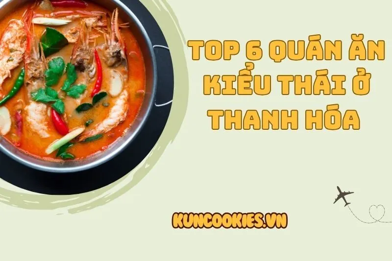 Top 6 quán đồ ăn kiểu Thái ở Thanh Hóa không thể bỏ lỡ 2025