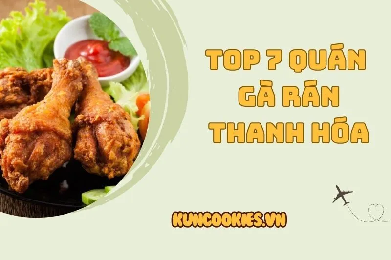 Top 7 Quán Gà Rán Thanh Hóa 2025 Siêu Giòn Tan Phải Ghé Thử!