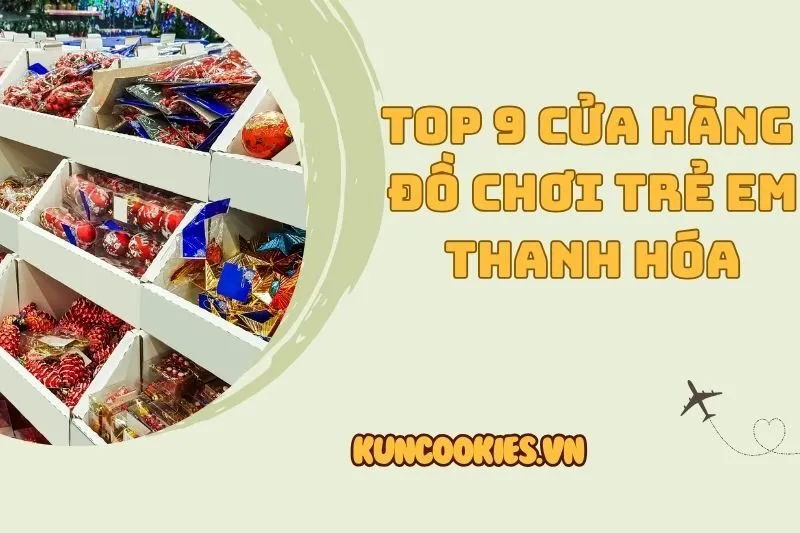 Top 9 cửa hàng đồ chơi trẻ em Thanh Hóa chất lượng và giá hợp lý 2025